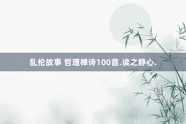 乱伦故事 哲理禅诗100首.读之静心.